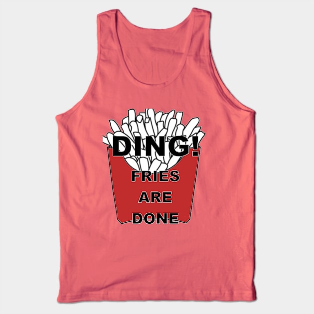 Ding! Fries are Done Tank Top by Gringoface